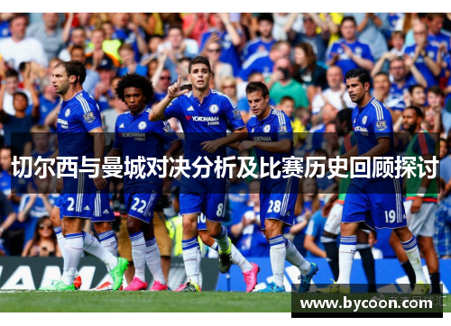 切尔西与曼城对决分析及比赛历史回顾探讨