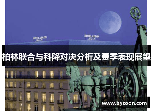 柏林联合与科降对决分析及赛季表现展望