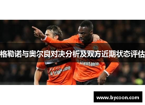 格勒诺与奥尔良对决分析及双方近期状态评估